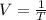 V = \frac{1}{T}