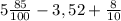 5\frac{85}{100} -3,52+\frac{8}{10}