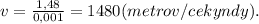 v = \frac{1,48}{0,001} = 1480 (metrov/cekyndy).