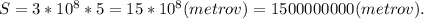 S = 3*10^{8}*5 = 15*10^{8} (metrov) = 15 00000000 (metrov).