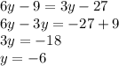 6y - 9 = 3y - 27 \\ 6y - 3y = - 27 + 9 \\ 3y = - 18 \\ y = - 6