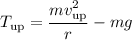 T_\text{up}=\dfrac{mv_\text{up}^2}r-mg