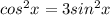 cos^2x =3sin^2x