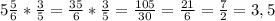 5\frac{5}{6}*\frac{3}{5}=\frac{35}{6}*\frac{3}{5}=\frac{105}{30}=\frac{21}{6}=\frac{7}{2}=3,5