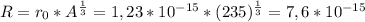 R=r_{0}*A^{\frac{1}{3}}=1,23*10^{-15}*(235)^\frac{1}{3}=7,6*10^{-15}