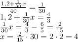 \frac{1,2+\frac1{30}x}{40}=\frac1{30}\\1,2+\frac1{30}x=\frac43\\\frac1{30}x=\frac43-\frac65=\frac{2}{15}\\x=\frac2{15}\cdot30=2\cdot2=4