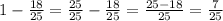 1-\frac{18}{25}=\frac{25}{25}-\frac{18}{25}=\frac{25-18}{25}=\frac{7}{25}