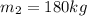 m_{2} = 180 kg