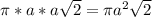 \pi *a*a\sqrt{2}=\pi a^2\sqrt{2}