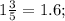 1\frac{3}{5}=1.6;