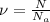 \nu = \frac{N}{N_a}