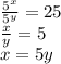 \frac{5^{x}}{5^{y}}=25\\\frac{x}{y}=5\\x=5y