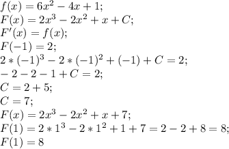 f(x)=6x^2-4x+1;\\ F(x)=2x^3-2x^2+x+C;\\ F'(x)=f(x);\\ F(-1)=2;\\ 2*(-1)^3-2*(-1)^2+(-1)+C=2;\\ -2-2-1+C=2;\\ C=2+5;\\ C=7;\\ F(x)=2x^3-2x^2+x+7;\\ F(1)=2*1^3-2*1^2+1+7=2-2+8=8;\\ F(1)=8