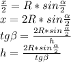 \frac{x}{2}=R*sin\frac{\alpha}{2}\\x= 2R*sin\frac{\alpha}{2}\\tg\beta=\frac{2R*sin\frac{\alpha}{2}}{h}\\h=\frac{2R*sin\frac{\alpha}{2}}{tg\beta}