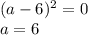 (a-6)^2=0\\a=6