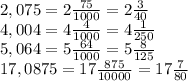 2,075=2\frac{75}{1000}=2\frac3{40}\\ 4,004=4\frac4{1000}=4\frac1{250}\\ 5,064=5\frac{64}{1000}=5\frac{8}{125}\\ 17,0875=17\frac{875}{10000}=17\frac7{80}