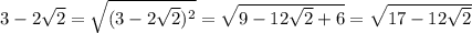 3-2\sqrt{2}=\sqrt{(3-2\sqrt{2})^2}=\sqrt{9-12\sqrt{2}+6}=\sqrt{17-12\sqrt{2}}