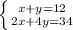 \left \{ {{x+y=12} \atop {2x+4y=34}} \right.