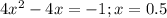 4x^2-4x=-1 ; x= 0.5