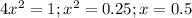 4x^2=1 ; x^2=0.25 ; x=0.5