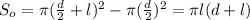 S_o = \pi (\frac{d}{2}+l)^2 - \pi (\frac{d}{2})^2 = \pi l (d + l)