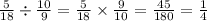 \frac{5}{18} \div \frac{10}{9} = \frac{5}{18} \times \frac{9}{10} = \frac{45}{180} = \frac{1}{4}