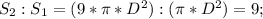 S_2:S_1=(9*\pi*D^2):(\pi*D^2)=9;