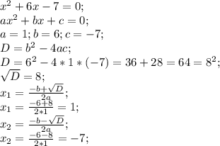 x^2+6x-7=0;\\ ax^2+bx+c=0;\\ a=1;b=6;c=-7;\\ D=b^2-4ac;\\ D=6^2-4*1*(-7)=36+28=64=8^2;\\ \sqrt{D}=8;\\ x_1=\frac{-b+\sqrt{D}}{2a};\\ x_1=\frac{-6+8}{2*1}=1;\\ x_2=\frac{-b-\sqrt{D}}{2a};\\ x_2=\frac{-6-8}{2*1}=-7;