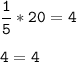 \tt\displaystyle \frac{1}{5}*20=4\\\\4=4