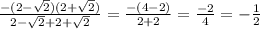 \frac{-(2-\sqrt{2})(2+\sqrt{2})}{2-\sqrt{2}+2+\sqrt{2}}=\frac{-(4-2)}{2+2}=\frac{-2}{4}=-\frac{1}{2}