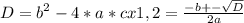  D=b^{2} -4*a*c x1,2= \frac{-b+-\sqrt{D}}{2a}