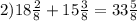 2) 18 \frac{2}{8}+15 \frac{3}{8}=33 \frac{5}{8}