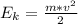 E_{k} = \frac{m*v^2}{2}