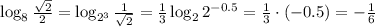 \log_8 \frac{ \sqrt{2} }{2} =\log_{2^3} \frac{1}{ \sqrt{2} } = \frac{1}{3} \log_22^{-0.5}= \frac{1}{3}\cdot(-0.5) =- \frac{1}{6} 