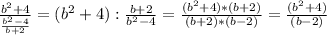 \frac{b^2+4}{\frac{b^2-4}{b+2}}=(b^2+4):\frac{b+2}{b^2-4}=\frac{(b^2+4)*(b+2)}{(b+2)*(b-2)}=\frac{(b^2+4)}{(b-2)}