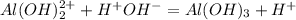 Al(OH)_2^{2+} + H^+OH^- = Al(OH)_3 + H^+