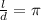 \frac{l}{d}=\pi