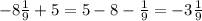 - 8 \frac{1}{9} + 5 = 5 - 8 - \frac{1}{9} = - 3 \frac{1}{9}