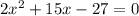 2x^{2}+15x-27=0