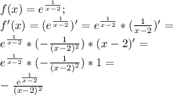 f(x)=e^{\frac{1}{x-2}};\\ f'(x)=(e^{\frac{1}{x-2}})'=e^{\frac{1}{x-2}}*(\frac{1}{x-2})'=\\ e^{\frac{1}{x-2}}*(-\frac{1}{(x-2)^2})*(x-2)'=\\ e^{\frac{1}{x-2}}*(-\frac{1}{(x-2)^2})*1=\\ -\frac{e^{\frac{1}{x-2}}}{(x-2)^2}