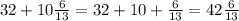 32+10\frac{6}{13}=32+10+\frac{6}{13} =42\frac{6}{13}