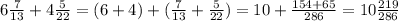 6\frac{7}{13} +4\frac{5}{22} =(6+4)+(\frac{7}{13}+\frac{5}{22})=10+\frac{154+65}{286} =10\frac{219}{286}