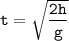 \displaystyle \tt t=\sqrt{\frac{2h}{g}}