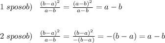 1\; sposob)\; \; \; \frac{(b-a)^2}{a-b}=\frac{(a-b)^2}{a-b}=a-b\\\\\\2\; sposob)\; \; \; \frac{(b-a)^2}{a-b}=\frac{(b-a)^2}{-(b-a)}=-(b-a)=a-b