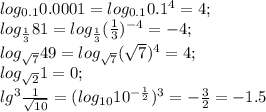 log_{0.1} 0.0001=log_{0.1} 0.1^4=4;\\ log_{\frac{1}{3}} 81=log_{\frac{1}{3}} (\frac{1}{3})^{-4}=-4;\\ log_{\sqrt{7}} 49=log_{\sqrt{7}} (\sqrt{7})^4=4;\\ log_{\sqrt{2}} 1=0;\\ lg^3 \frac{1}{\sqrt{10}}=(log_{10} 10^{-\frac{1}{2}})^3=-\frac{3}{2}=-1.5