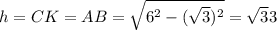 h=CK=AB=\sqrt{6^{2}-(\sqrt{3})^{2}}=\sqrt33