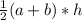 \frac{1}{2} (a+b) * h