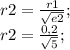 r2= \frac{r1}{\sqrt{e2}};\\ r2= \frac{0,2}{\sqrt{5}};\\