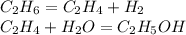 C_{2}H_{6}=C_{2}H_{4}+ H_{2}\\ C_{2}H_{4}+H_{2}O=C_{2}H_{5}OH