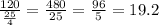 \frac{120}{\frac{25}{4} } =\frac{480}{25} =\frac{96}{5} =19.2